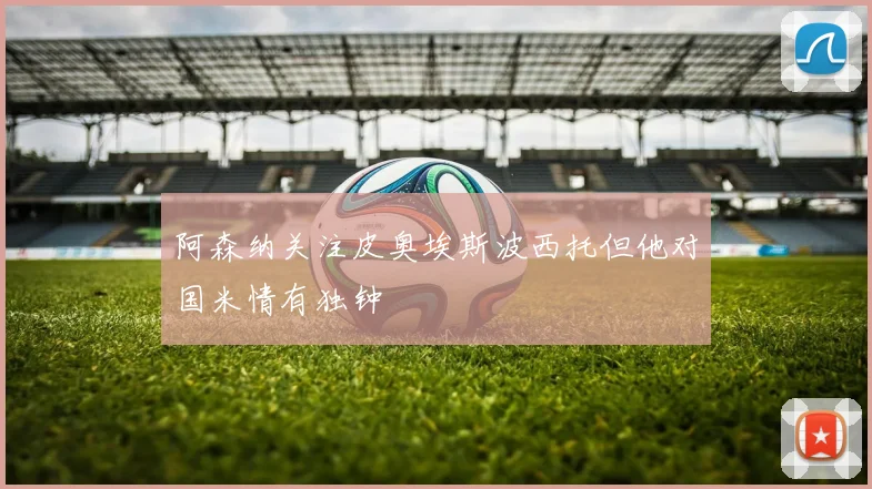 阿森纳关注皮奥埃斯波西托但他对国米情有独钟