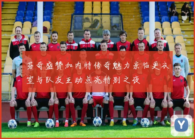 芬奇盛赞加内特传奇魅力亲临更衣室与队友互动点亮特别之夜