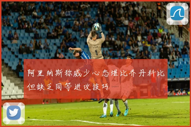 阿里纳斯称威少心态堪比乔丹科比但缺乏同等进攻技巧
